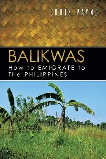 Balikwas: How to Emigrate to the Philippines by Chris Payne