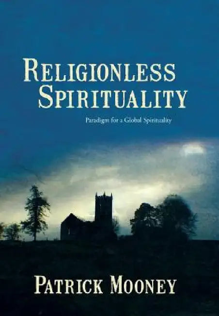 Religionless Spirituality: Paragidm for a Global Spirituality by Patrick Mooney