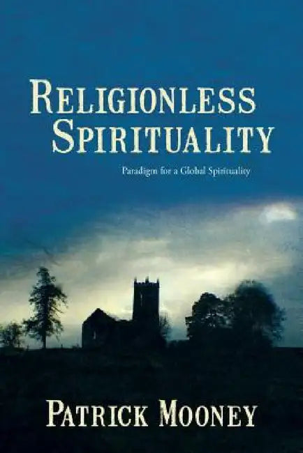 Religionless Spirituality: Paragidm for a Global Spirituality by Patrick Mooney