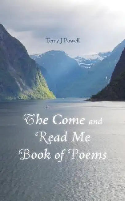 The Come and Read Me Book of Poems by Terry J. Powell