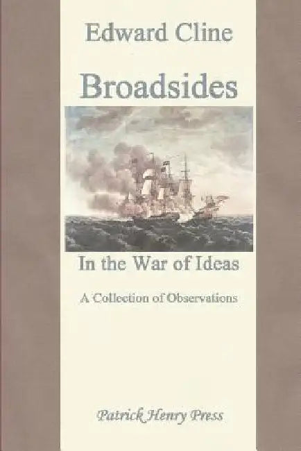 Broadsides in the War of Ideas: A Collection of Observations by Edward Cline