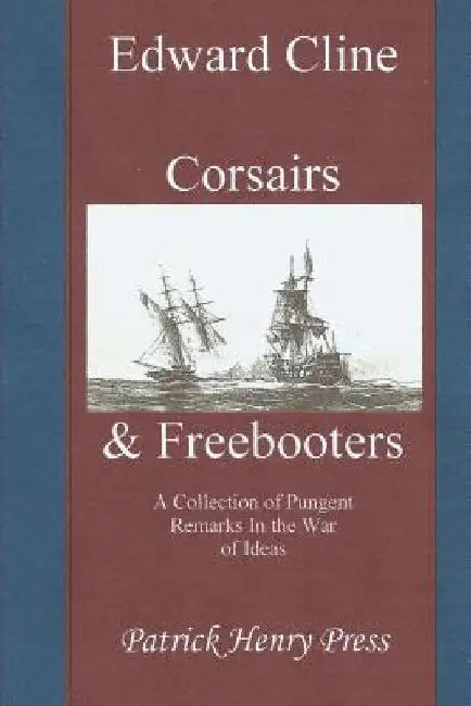 Corsairs & Freebooters: A Collection of Pungent Remarks In the War of Ideas by Edward Cline
