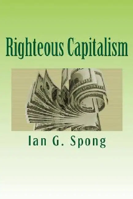 Righteous Capitalism by Ian G. Spong