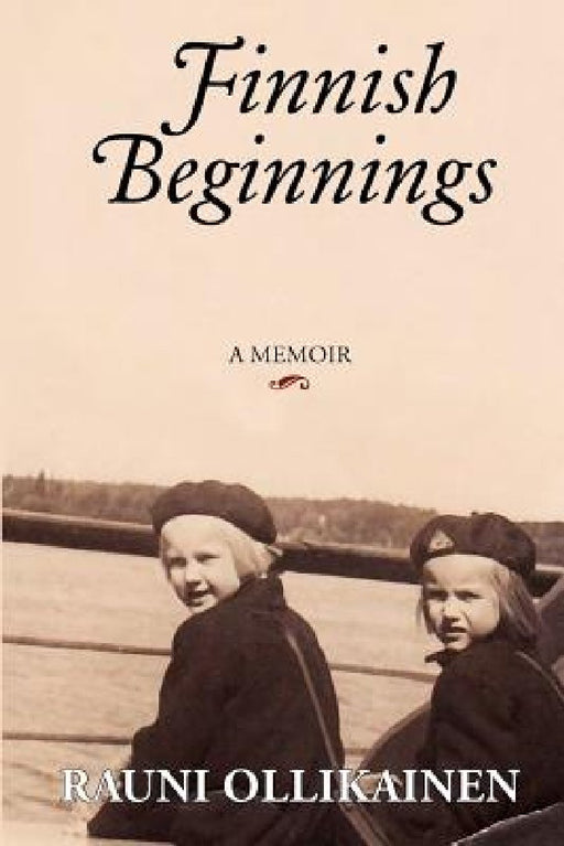Finnish Beginnings: Memoir - A Childhood in Finland by Rauni I. Ollikainen