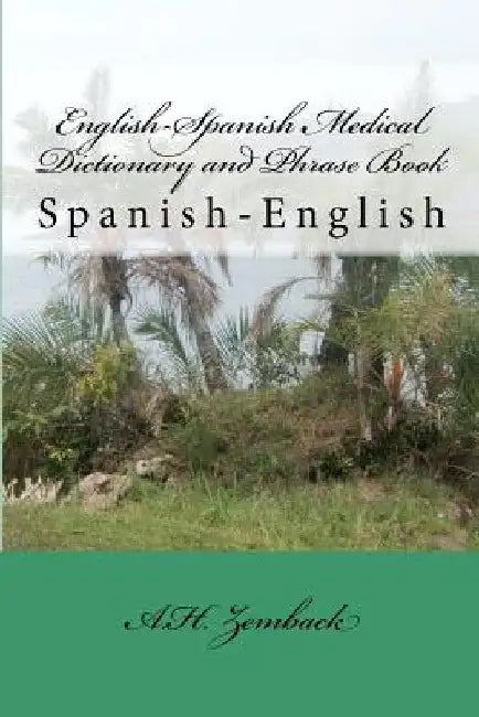 English-Spanish Medical Dictionary and Phrase Book: Spanish-English by A. H. Zemback