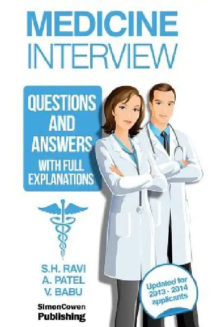 Medicine Interview questions and answers with full explanations: The comprehensive guide to the medicine interview for 2013-2014 applicants by A. Patel