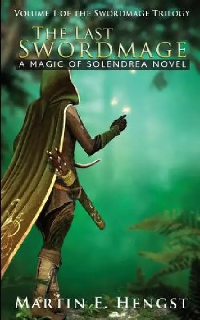 The Last Swordmage: A Magic of Solendrea Novel by Martin F. Hengst