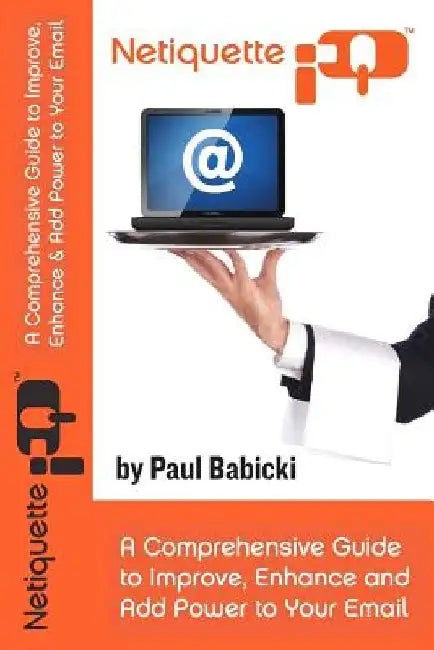 Netiquette IQ: A Comprehensive Guide to Improve, Enhance and Add Power to Your Email by Serkan Gecmen