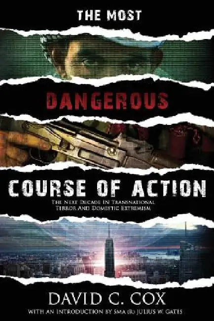 The Most Dangerous Course of Action: The Next Decade in Transnational Terror and Domestic Extremism by Julius W. Gates