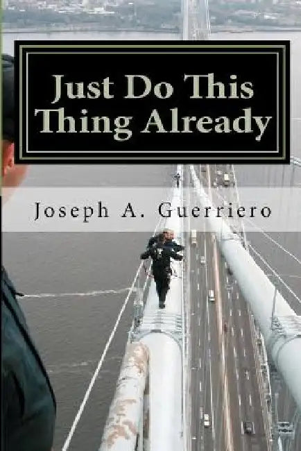 Just Do This Thing Already by Joseph a. Guerriero