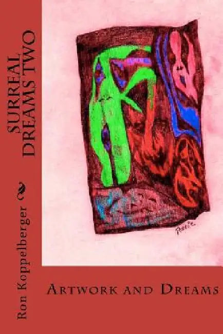 Surreal Dreams Two: Artwork and Dreams by Ron W. Koppelberger Jr