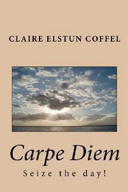 Carpe Diem by Claire Elstun Coffel