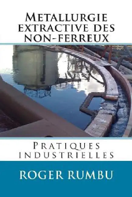 Metallurgie extractive des non-ferreux - Pratiques industrielles by Rumbu, Roger