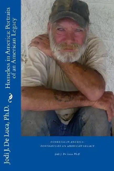 Homeless in America: Portraits of An American Legacy by Jodi J. de Luca