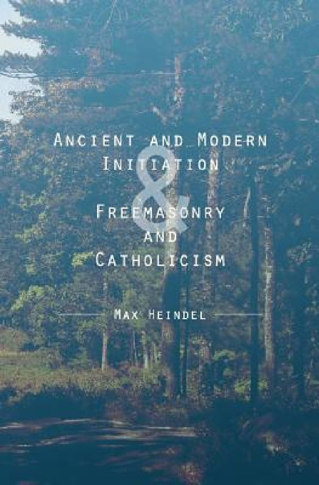 Ancient and Modern Initiation & Freemasonry and Catholicism by Max Heindel