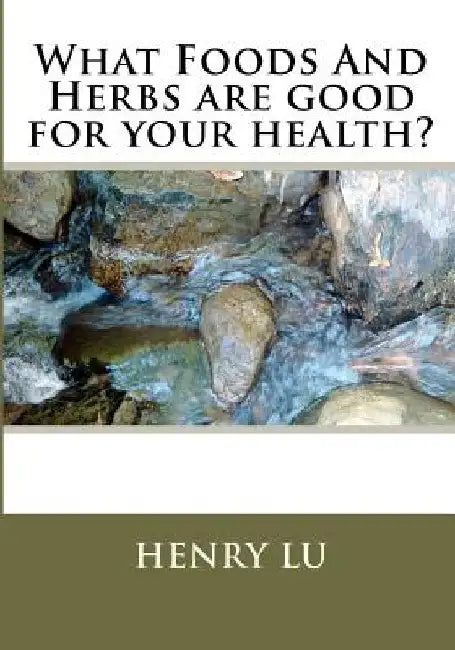 What Foods And Herbs are good for your health? by Henry C. Lu