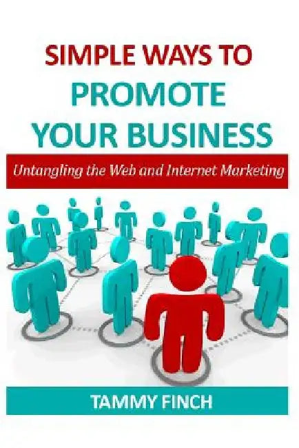 Simple ways to Promote your Business: Untangling the web and Internet Marketing by Tammy Finch