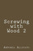 Screwing with Wood 2 by Antonia Allupato