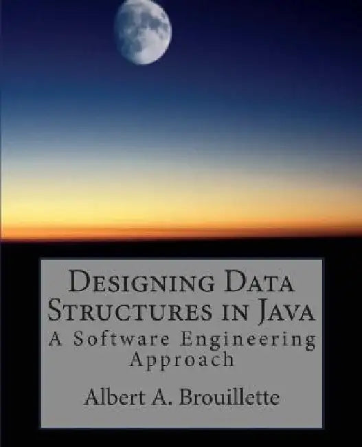 Designing Data Structures in Java: A Software Engineering Approach by Albert a. Brouillette