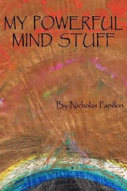 My Powerful Mind Stuff: Affirmations, Metaphors, Quotes, and More! by Nicholas Papillon