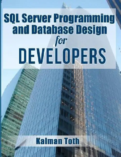 SQL Server Programming and Database Design for Developers by Kalman Toth