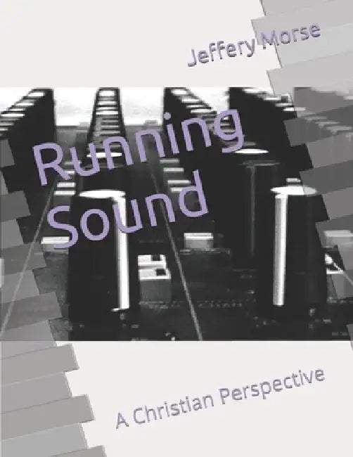 Running Sound a Christian Perspective by Jeffery Morse
