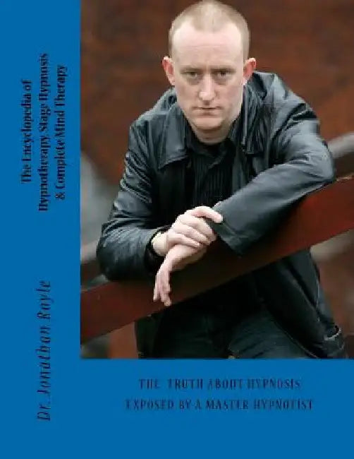 The Encyclopedia of Hypnotherapy, Stage Hypnosis & Complete Mind Therapy by Jonathan Royle