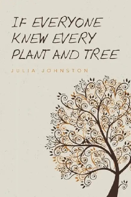 If Everyone Knew Every Plant And Tree by Julia C. Johnston