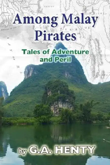Among Malay Pirates: Tales of Adventure and Peril by G. a. Henty