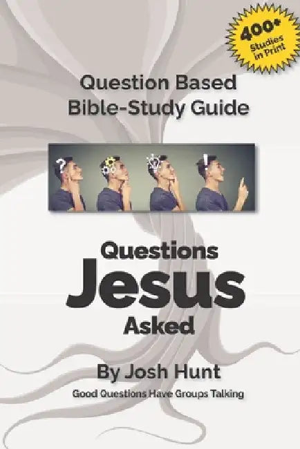 Good Questions Have Small Groups Talking -- Questions Jesus Asked: Questions Jesus Asked by Josh Hunt