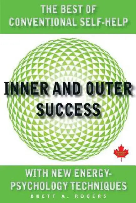 Inner and Outer Success: The Best of Conventional Self-Help with New Energy Psychology Techniques by Brett A. Rogers