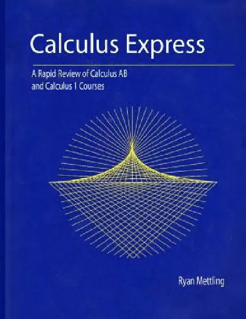 Calculus Express: A Rapid Review of Calculus AB and Calculus 1 Courses by Ryan Mettling