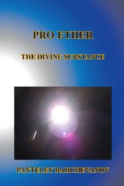 Pro Ether: The Divine Substance by Panteley Ivanov Bahchevanov