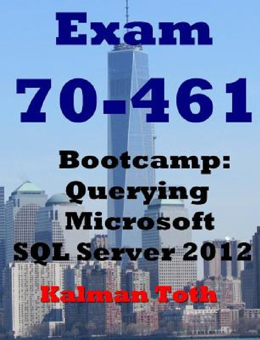 Exam 70-461 Bootcamp: Querying Microsoft SQL Server 2012 by Kalman Toth