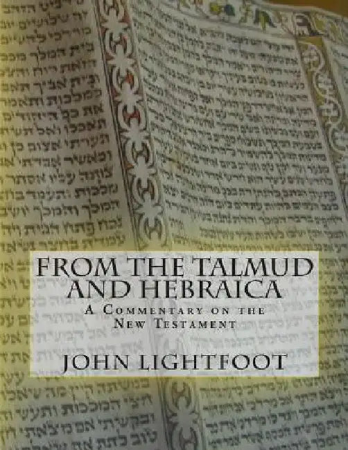 A Commentary on the New Testament From The Talmud and Hebraica by John Lightfoot