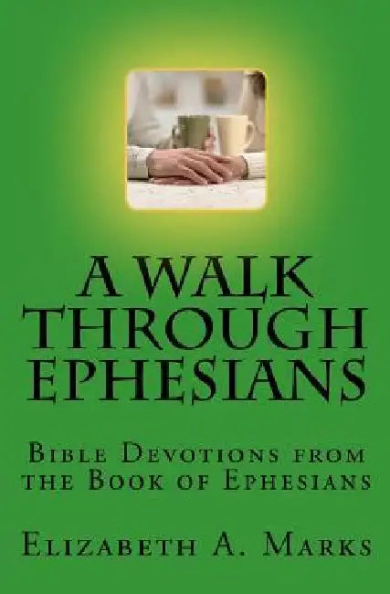 A Walk Through Ephesians: Bible Devotions from the Book of Ephesians by Elizabeth A. Marks
