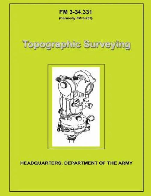 Topographic Surveying: Field Manual No. 3-34.331 by U. S. Government Department of the Army