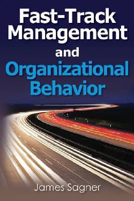 Fast-Track Management and Organizational Behavior by James Sagner
