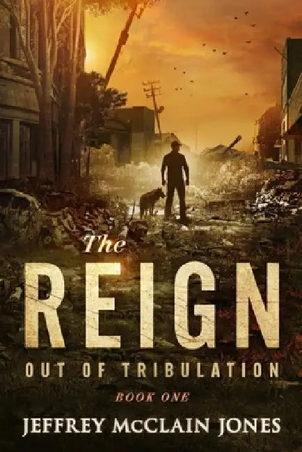 The REIGN: Out of Tribulation by Jeffrey McClain Jones