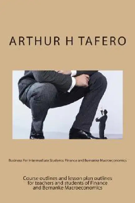 Business For Intermediate Students: Finance and Bernanke Macroeconomics by Arthur H. Tafero