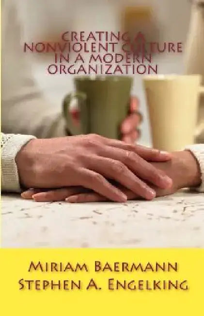 Creating a Nonviolent Culture in a Modern Organization by Stephen A. Engelking