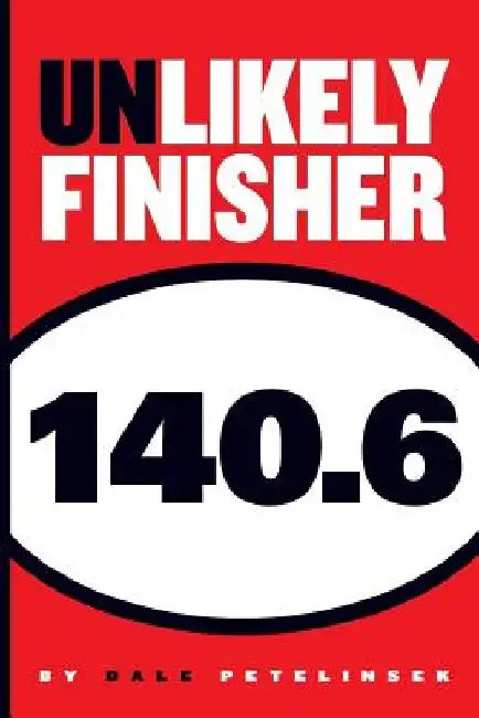 Unlikely Finisher 140.6 by Dale J. Petelinsek