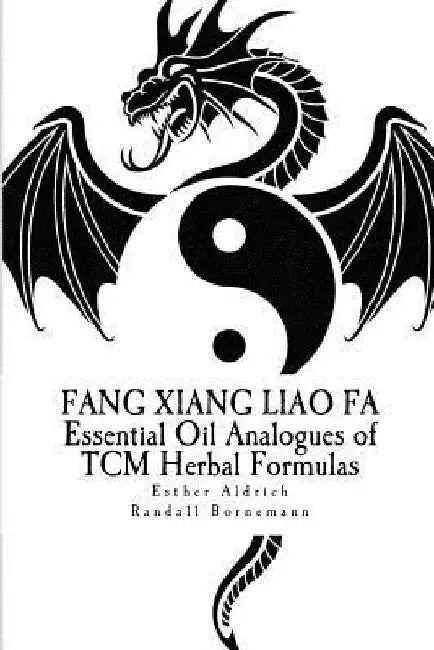 Fang Xiang Liao Fa: Essential Oil Analogues of TCM Herbal Formulas by Randall R. Bornemann