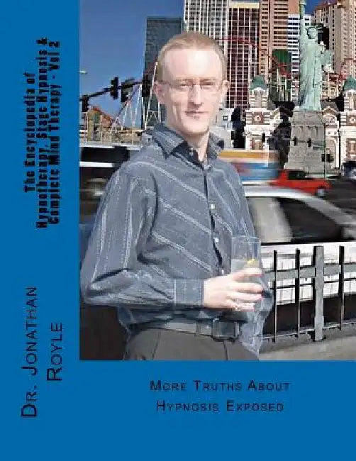 The Encyclopedia of Hypnotherapy, Stage Hypnosis & Complete Mind Therapy - Vol 2: More Truths About Hypnosis Exposed by Jonathan Royle