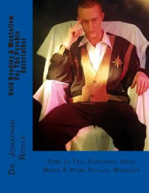 Cold Reading & Mentalism For The Psychic Entertainer: How To Tell Fortunes, Read Minds & Work Psychic Miracles by Jonathan Royle