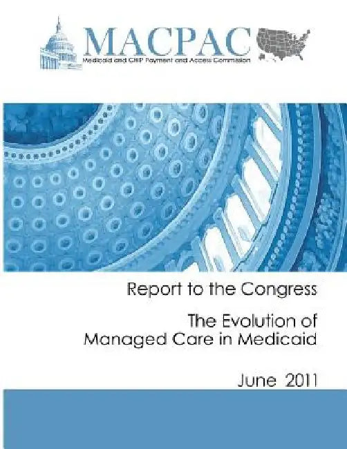 Report to the Congress: The Evolution of Managed Care in Medicaid (June 2011) by Medicaid and Chip Payment an Commission
