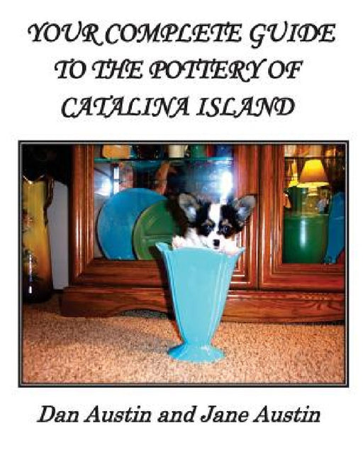 YOUR COMPLETE GUIDE to the POTTERY OF CATALINA ISLAND by Dan Austin
