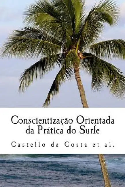 Conscientização Orientada da Prática do Surfe: Um livro sobre a Aprendizagem do Surfe by Nunes, Gabriel Gueiros