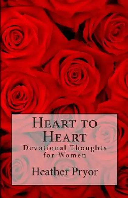 Heart to Heart: Devotional thoughts for women by Heather Pryor