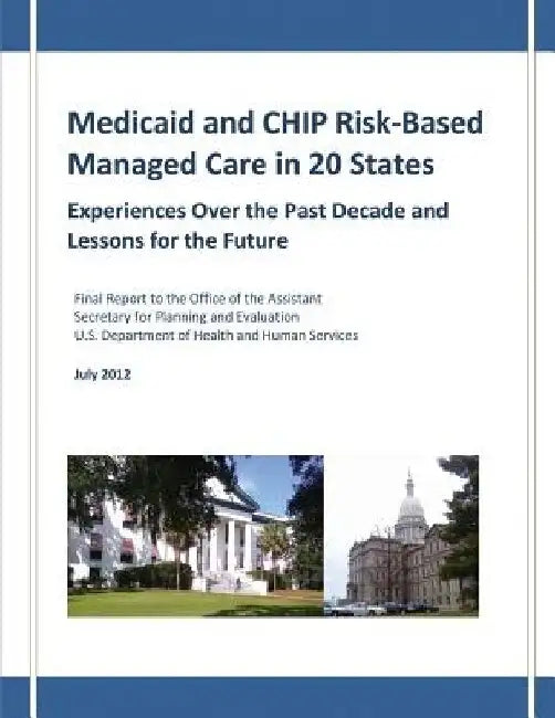 Medicaid and CHIP Risk-Based Managed Care in 20 States: Experiences Over the Past Decade and Lessons for the Future by Embry M. Howell
